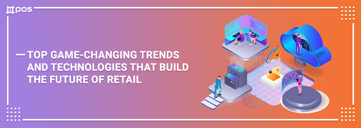 Trends And Technologies That Build The Future Of Retail