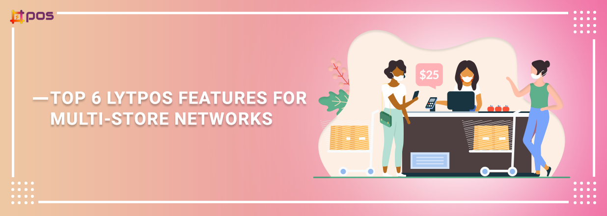 Top 6 LytPOS Features for Multi-Store Networks